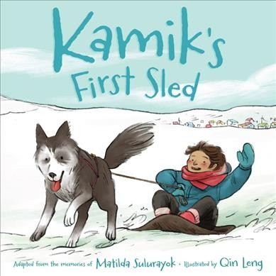 Kamik's first sled / adapted from the memories of Matilda Suluaryok ; illustrated by Qin Leng.