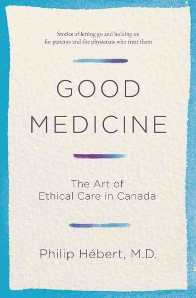 Good medicine : 21st century ethics for patients & their families / Philip Hébert.