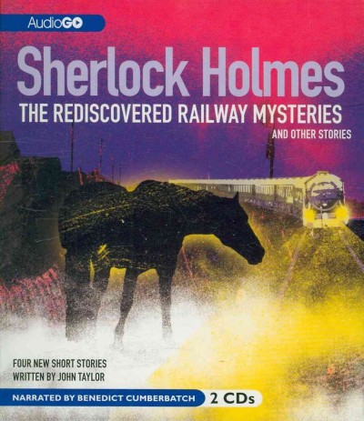 Sherlock Holmes [sound recording] : the rediscovered railway mysteries : and other stories / [written by John Taylor].