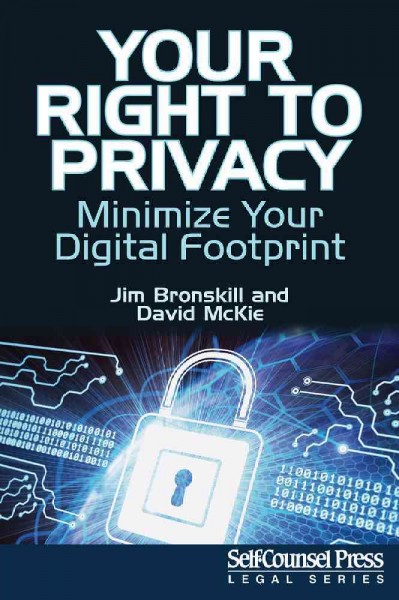 Your right to privacy : minimize your digital footprint / Jim Bronskill and David McKie.
