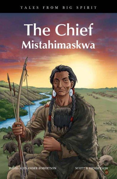 The chief : Mistahimaskwa / by David Alexander Robertson ; illustrated by Scott B. Henderson.