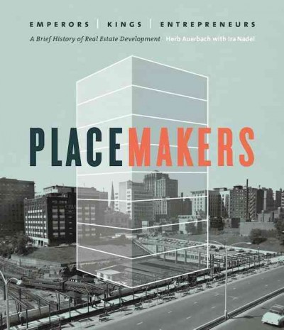 Placemakers : emperors, kings, entrepreneurs : a brief history of real estate development / Herb Auerbach with Ira Nadel.