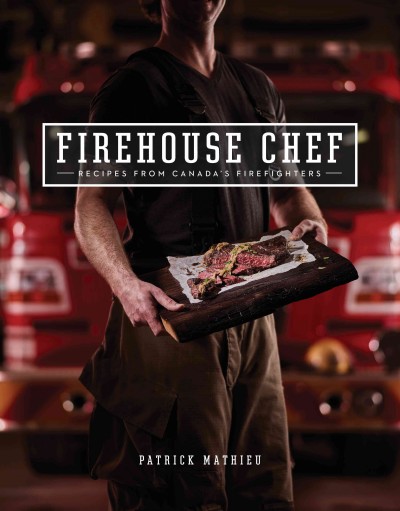 Firehouse chef : recipes from Canada's firefighters / Patrick Mathieu.