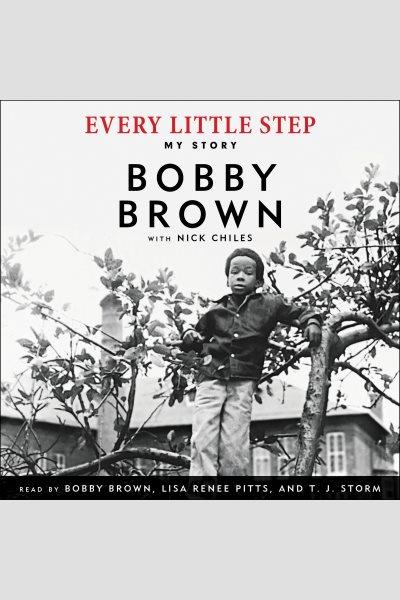 Every little step : my story / Bobby Brown, with Nick Chiles.