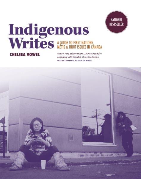 Indigenous writes : a guide to First Nations, Métis & Inuit issues in Canada / Chelsea Vowel.