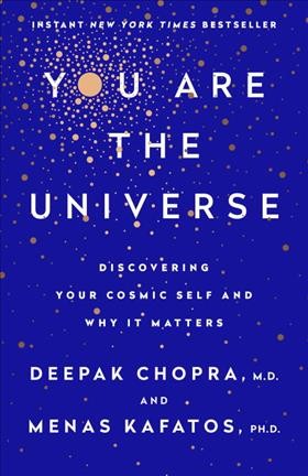 You are the universe : discovering your cosmic self and why it matters / Deepak Chopra, M.D., and Menas C. Kafatos, Ph.D..
