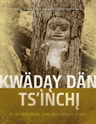 Kwädąy Dän Ts'ìnchį : teachings from Long Ago Person Found / edited by Richard J. Hebda, Sheila Greer, and Alexander P. Mackie.