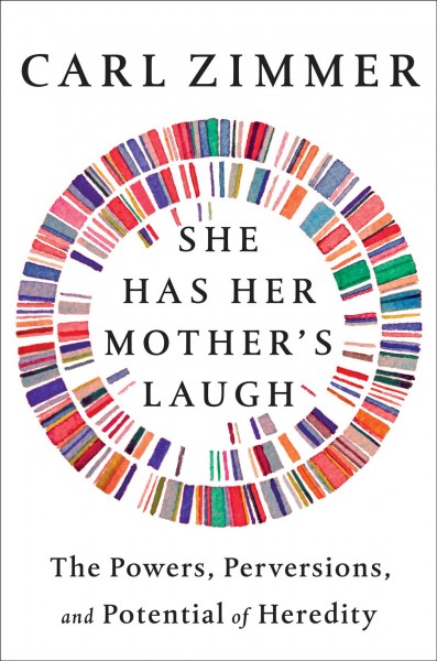 She has her mother's laugh : the powers, perversions, and potential of heredity / Carl Zimmer.