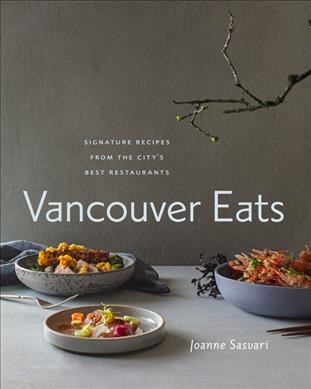 Vancouver eats : signature recipes from the city's best restaurants / Joanne Sasvari.