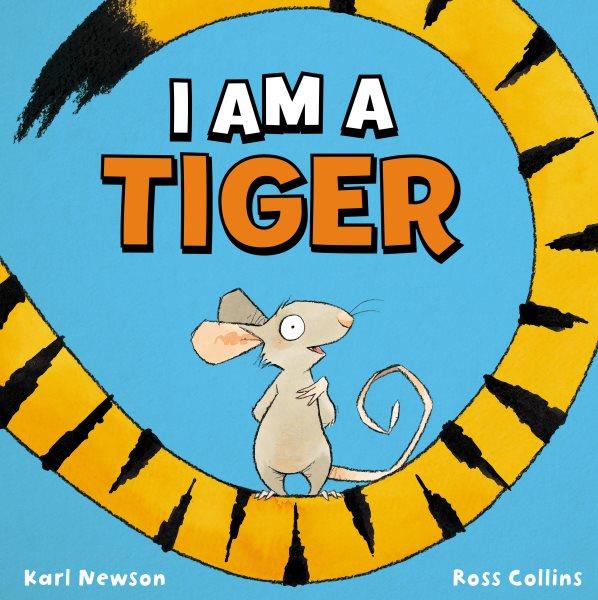 I am a tiger / Karl Newson ; Ross Collins.