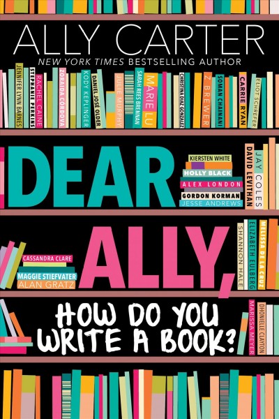 Dear Ally, how do you write a book? / Ally Carter.