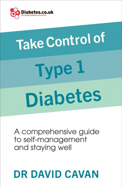 Take control of type 1 diabetes : a comprehensive guide to self-management and staying well / Dr David Cavan.