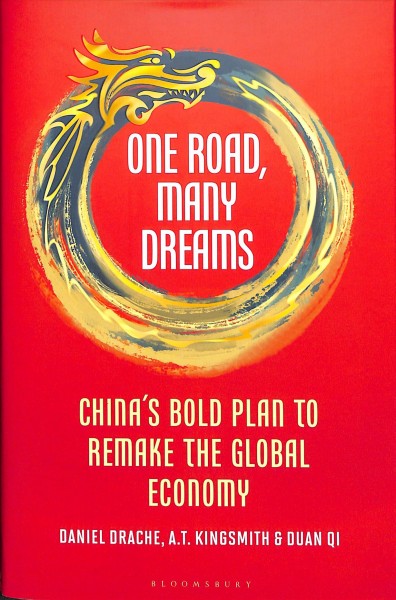 One road, many dreams : China's bold plan to remake the global economy / Daniel Drache, A.T. Kingsmith & Duan Qi.