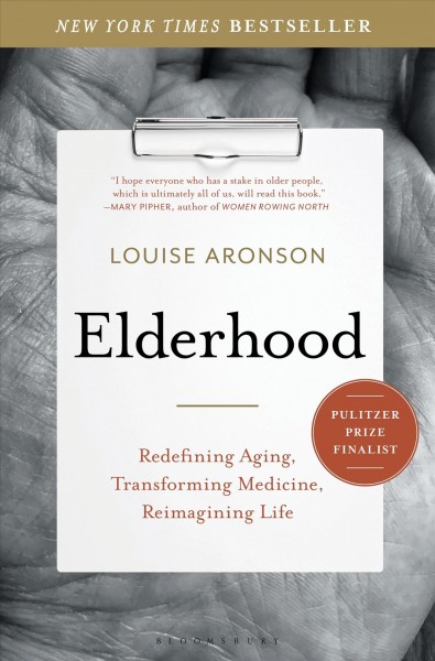 Elderhood : redefining aging, transforming medicine, reimagining life / Louise Aronson.