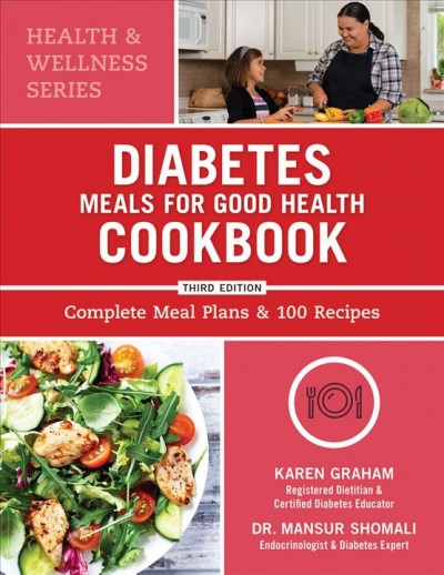 Diabetes meals for good health cookbook : complete meal plans & 100 recipes / Karen Graham, RD, CDE; Mansur Shomali, MD, CM.