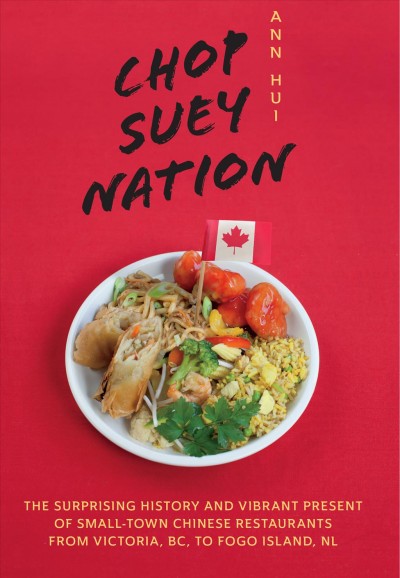 Chop suey nation : the Legion Cafe and other stories from Canada's Chinese restaurants / Ann Hui.