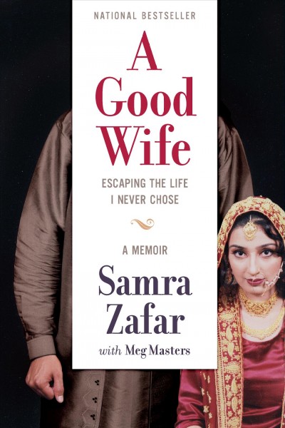 A good wife : escaping the life I never chose : a memoir / Samra Zafar with Meg Masters.