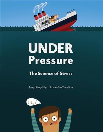Under pressure : the science of stress / Tanya Lloyd Kyi ; [illustrations by] Marie-Ève Tremblay.