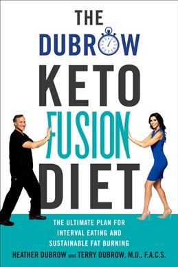 The Dubrow Keto Fusion Diet : the ultimate plan for interval eating and sustainable fat burning / Heather Dubrow and Terry Dubrow M.D., F.A.C.S.
