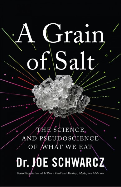 A grain of salt : the science and pseudoscience of what we eat / Dr. Joe Schwarcz.