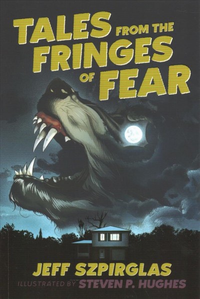 Tales from the fringes of fear / Jeff Szpirglas ; illustrated by Steven P. Hughes.