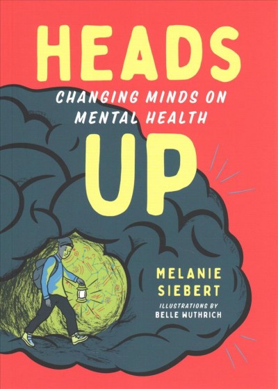 Heads up : changing minds on mental health / Melanie Siebert ; illustrations by Belle Wuthrich.