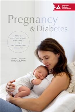 Pregnancy & diabetes : a complete guide for women with gestational, type 2, and type 1 diabetes / Marina Chaparro.