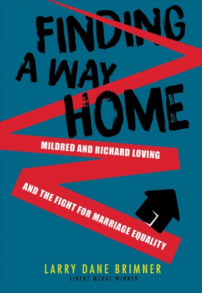 Finding a way home : Mildred and Richard Loving and the fight for marriage equality / Larry Dane Brimner.