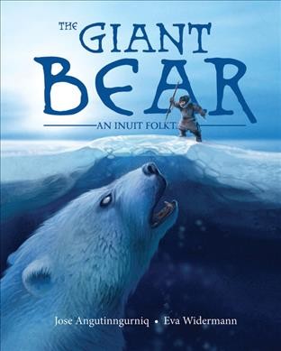 The giant bear : an Inuit folktale / told by Jose Angutinngurniq ; illustrated by Eva Widermann.