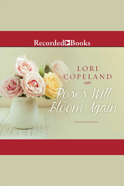 Roses will bloom again [electronic resource]. Lori Copeland.