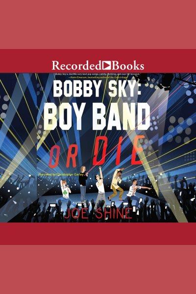 Bobby sky [electronic resource] : Boy band or die. Shine Joe.