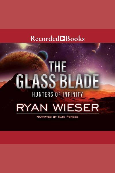 The glass blade [electronic resource] : Hunters of infinity series, book 1. Wieser Ryan.