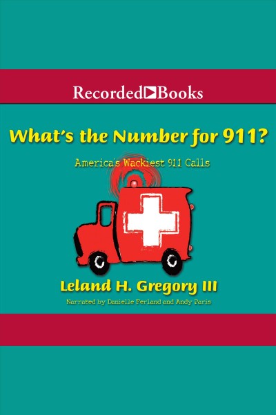 What's the number for 911? [electronic resource] : America's wackiest 911 calls. Gregory Leland.