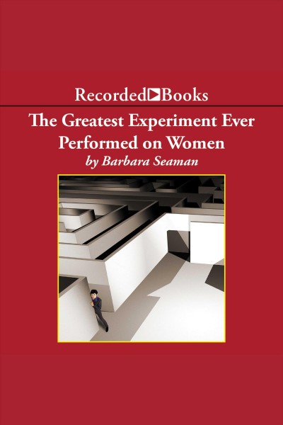 The greatest experiment ever performed on women [electronic resource] : Exploding the estrogen myth. Barbara Seaman.