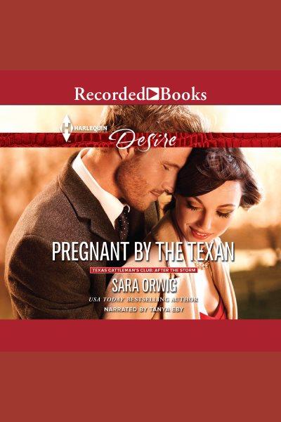 Pregnant by the texan [electronic resource] : Texas cattleman's club: after the storm series, book 3. Sara Orwig.