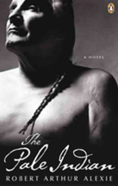 The pale Indian : a novel / Robert Arthur Alexie.