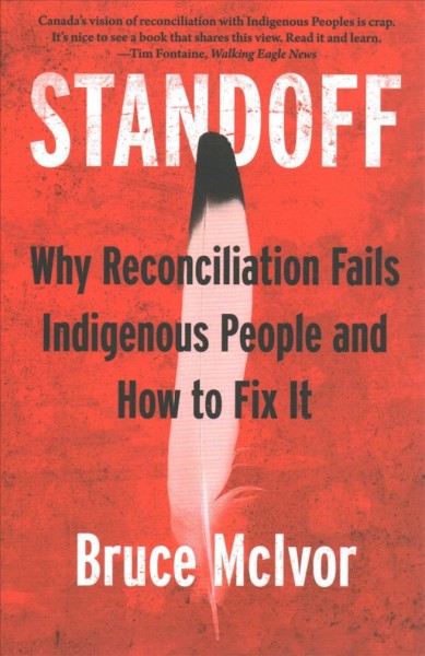 Standoff : why reconciliation fails Indigenous People and how to fix it / Bruce McIvor.