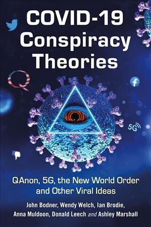Covid-19 conspiracy theories : QAnon, 5G, the New World Order and other viral ideas / John Bodner [and five others] ; foreword by Anna Merlan.