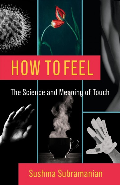 How to feel : the science and meaning of touch / Sushma Subramanian.