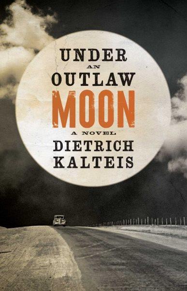 Under an outlaw moon : a novel / Dietrich Kalteis.