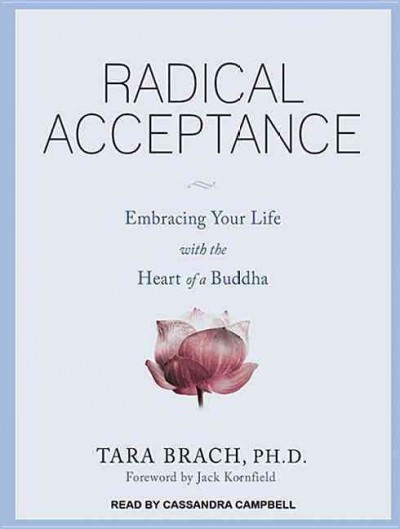 Radical acceptance : embracing your life with the heart of a Buddha / Tara Brach.
