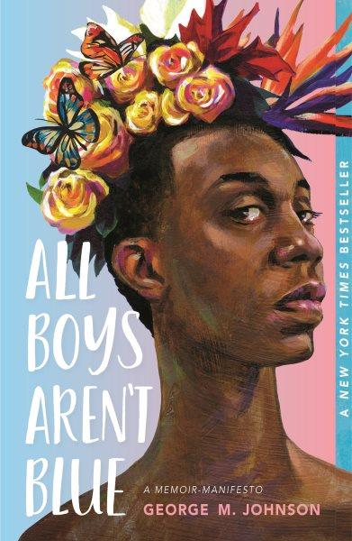 All boys aren't blue : a memoir-manifesto / George M. Johnson.