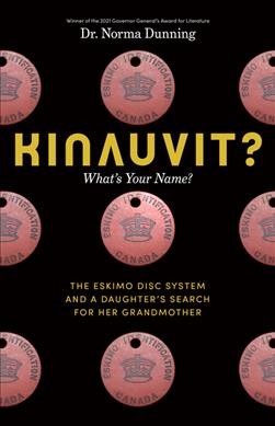 Kinauvit? = What's your name? : the Eskimo disc system and a daughter's search for her grandmother / Dr. Norma Dunning.