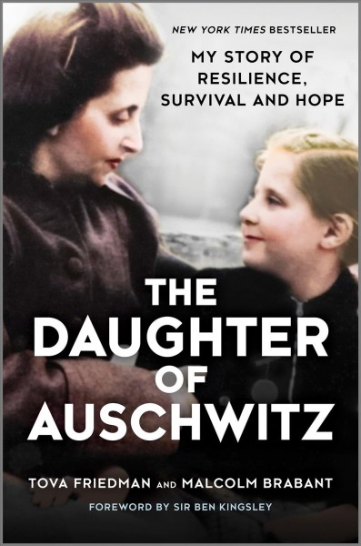 The daughter of Auschwitz : my story of resilience, survival, and hope / Tova Friedman and Malcolm Brabant.