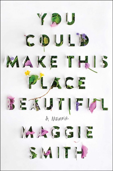 You could make this place beautiful : a memoir / Maggie Smith.