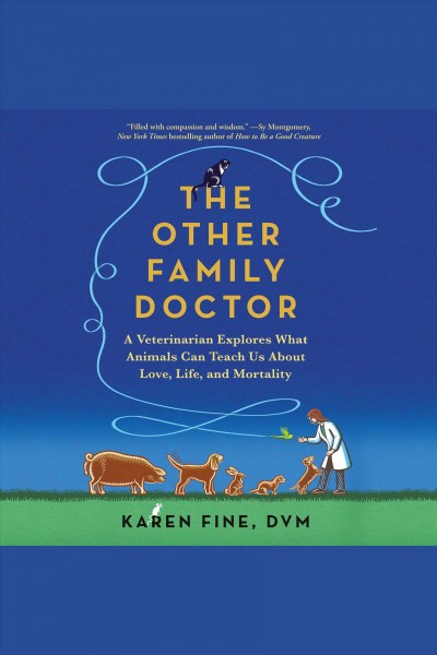 The other family doctor : a veterinarian explores what animals can teach us about love, life, and mortality / Karen Fine, DVM.