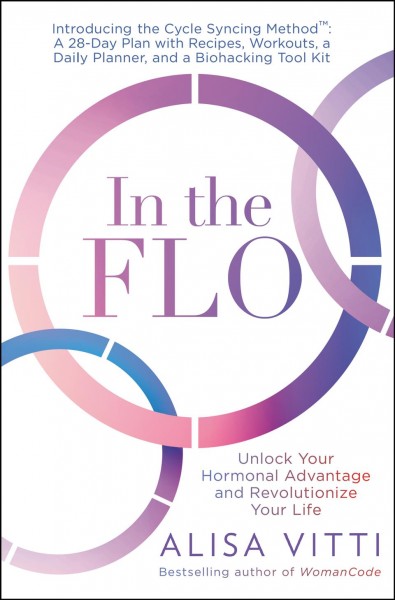 In the flo : unlock your hormonal advantage and revolutionize your life / Alisa Vitti.