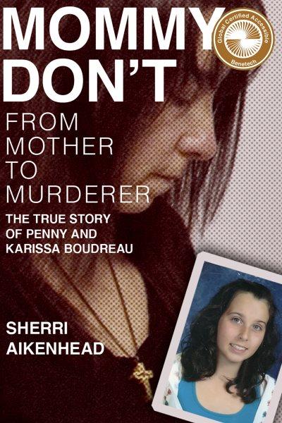 Mommy don't : from mother to murderer : the true story of Penny and Karissa Boudreau / Sherri Aikenhead.