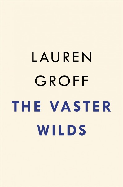 The vaster wilds / Lauren Groff.