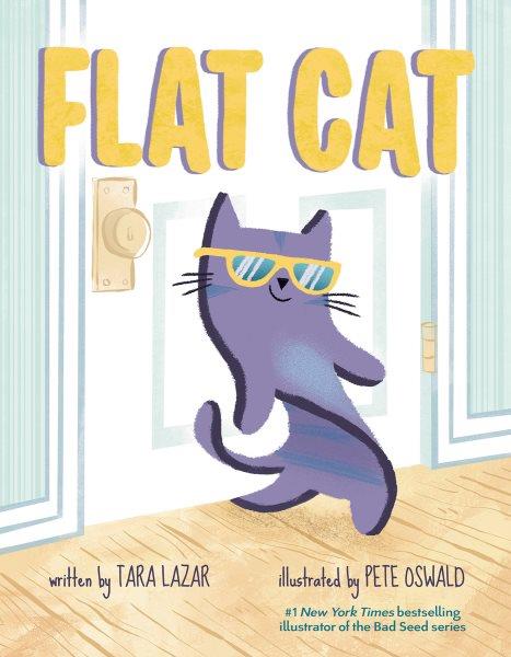Flat cat / written by Tara Lazar ; illustrated by Pete Oswald.